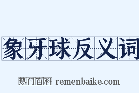 象牙球反义词是什么意思的图片